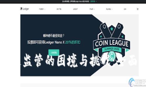区块链监管的困境与挑战：全面解析