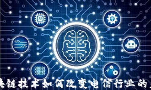 
区块链技术如何改变电信行业的未来