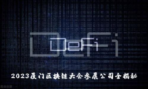 2023厦门区块链大会参展公司全揭秘