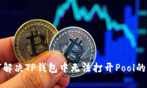 如何解决TP钱包中无法打开Pool的问题