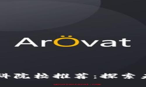 区块链技术专科院校推荐：探索未来科技的摇篮