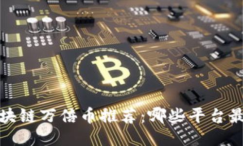 2023年区块链万倍币推荐：哪些平台最值得关注？