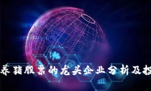 区块链养猪股票的龙头企业分析及投资指南