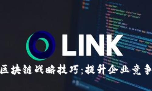 全面解析区块链战略技巧：提升企业竞争力的关键