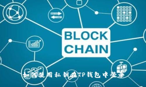 如何使用私钥在TP钱包中登录