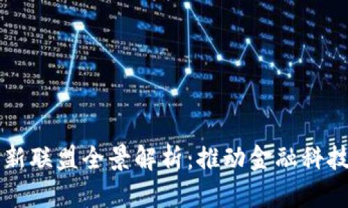 区块链金融创新联盟全景解析：推动金融科技变革的新力量