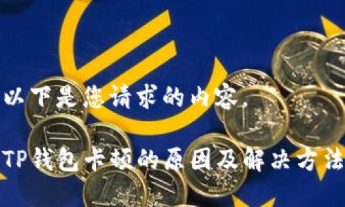 以下是您请求的内容。

TP钱包卡顿的原因及解决方法