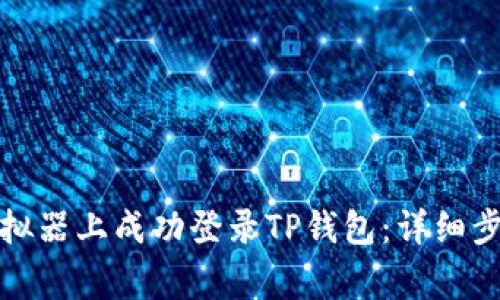 如何在电脑模拟器上成功登录TP钱包：详细步骤与注意事项