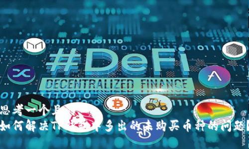 思考一个且的  
如何解决TP钱包中多出的未购买币种的问题？