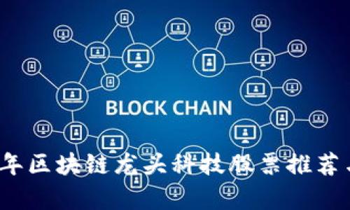 2023年区块链龙头科技股票推荐与分析