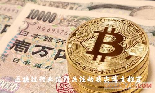 区块链行业值得关注的顶尖博主推荐