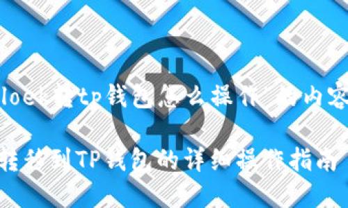 下面是关于“loek转tp钱包怎么操作”的内容大纲和结构：

如何将LOEK转移到TP钱包的详细操作指南