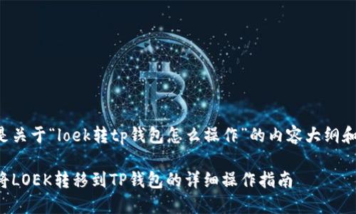 下面是关于“loek转tp钱包怎么操作”的内容大纲和结构：

如何将LOEK转移到TP钱包的详细操作指南