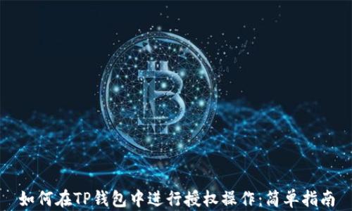 
如何在TP钱包中进行授权操作：简单指南