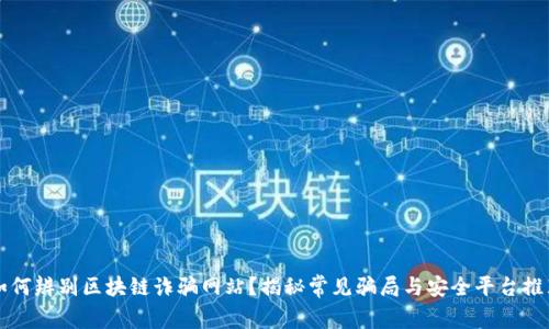 如何辨别区块链诈骗网站？揭秘常见骗局与安全平台推荐