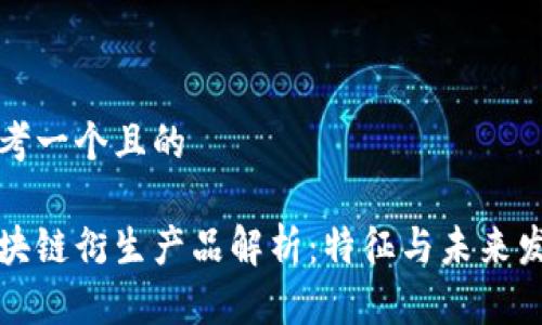 思考一个且的

区块链衍生产品解析：特征与未来发展
