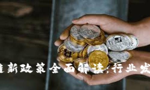2023年中国区块链新政策全面解读：行业发展现状与未来趋势
