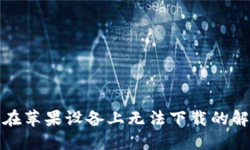TP钱包在苹果设备上无法下载的解决方案