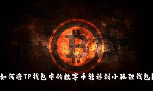 如何将TP钱包中的数字币转移到小狐狸钱包？