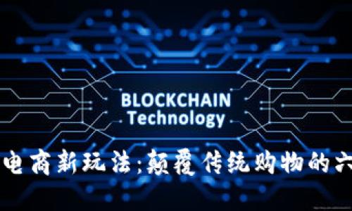 区块链电商新玩法：颠覆传统购物的六大应用