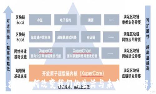   
区块链如何改变我们的生活与未来：全面解析