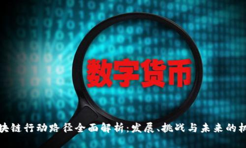 区块链行动路径全面解析：发展、挑战与未来的机遇