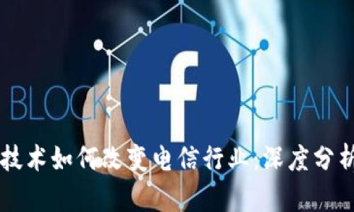 区块链技术如何改变电信行业：深度分析与展望