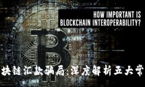 :
揭露区块链汇款骗局：深度解析五大常见套路