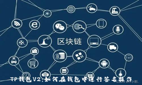   
TP钱包V2：如何在钱包中进行签名操作