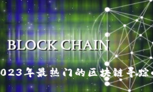 探索2023年最热门的区块链寻踪小程序