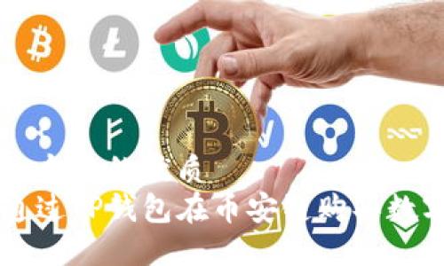 思考一个且的优质
如何通过TP钱包在币安链购买数字货币