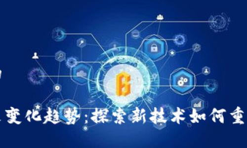 思考一个且的

区块链的未来变化趋势：探索新技术如何重塑我们的世界