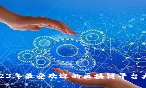 2023年最受欢迎的区块链平台大全
