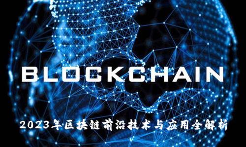 2023年区块链前沿技术与应用全解析