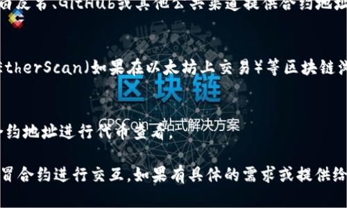 MDX（MDex）在TP钱包（Token Pocket）中的合约地址可以通过以下步骤进行查找：

1. **搜索MDX合约地址**：
   - 访问MDex的官方网站或其官方社交媒体渠道，通常会在项目的白皮书、GitHub或其他公共渠道提供合约地址。

2. **使用区块链浏览器**：
   - 例如，使用BscScan（如果在Binance Smart Chain上交易）或EtherScan（如果在以太坊上交易）等区块链浏览器，输入MDX的相关信息，找到对应的合约地址。

3. **TP钱包内部查询**：
   - 在TP钱包中，通常可以通过“添加代币”或“导入代币”选项粘贴合约地址进行代币查看。

请确保在寻找和使用合约地址时，信息的准确性和安全性，以避免与假冒合约进行交互。如果有具体的需求或提供给的资源，可以通过这些方式更准确地获取MDX在TP钱包中的合约地址。