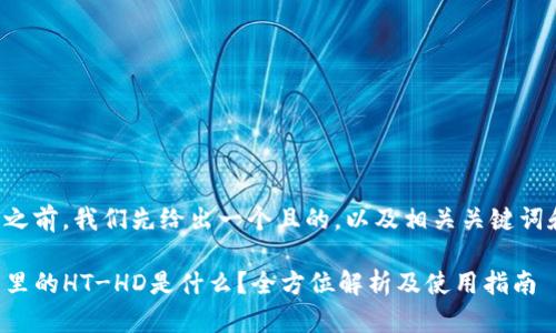 在开始之前，我们先给出一个且的，以及相关关键词和大纲。

TP钱包里的HT-HD是什么？全方位解析及使用指南