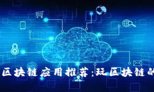 2023年热门区块链应用推荐：玩区块链的APP有哪些？