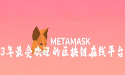 2023年最受欢迎的区块链在线平台推荐