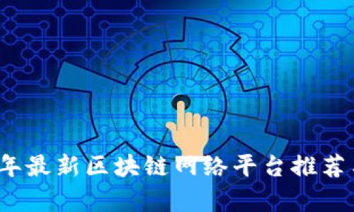 2023年最新区块链网络平台推荐与分析