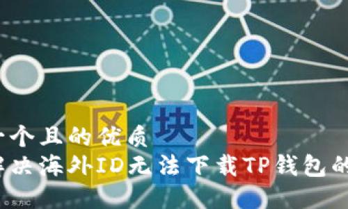 思考一个且的优质  
如何解决海外ID无法下载TP钱包的问题？
