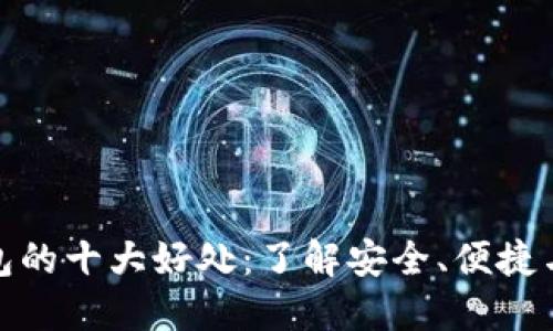 TP钱包的十大好处：了解安全、便捷与高效