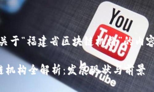 好的，下面是关于“福建省区块链机构”的内容和结构规划。

福建省区块链机构全解析：发展现状与前景
