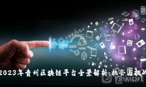 2023年贵州区块链平台全景解析：机会与挑战