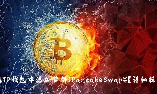 如何在TP钱包中添加薄饼（PancakeSwap）？详细操作指南
