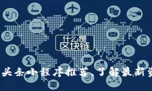 2023年区块链头条小程序推荐，了解最新资讯的最佳选择