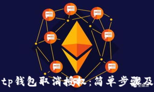   
如何使用tp钱包取消授权：简单步骤及注意事项