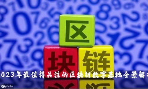 2023年最值得关注的区块链数字基地全景解析