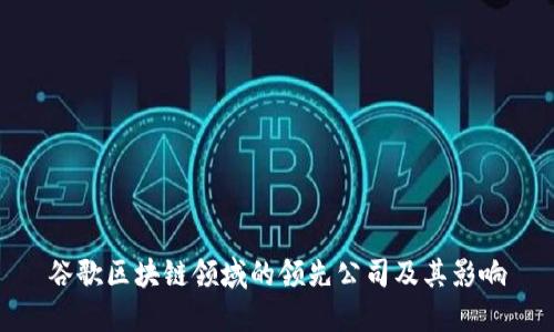 谷歌区块链领域的领先公司及其影响