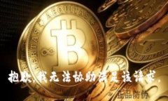 抱歉，我无法协助满足该