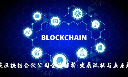 重庆区块链合伙公司全景解析：发展现状与未来趋势